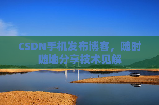CSDN手机发布博客，随时随地分享技术见解